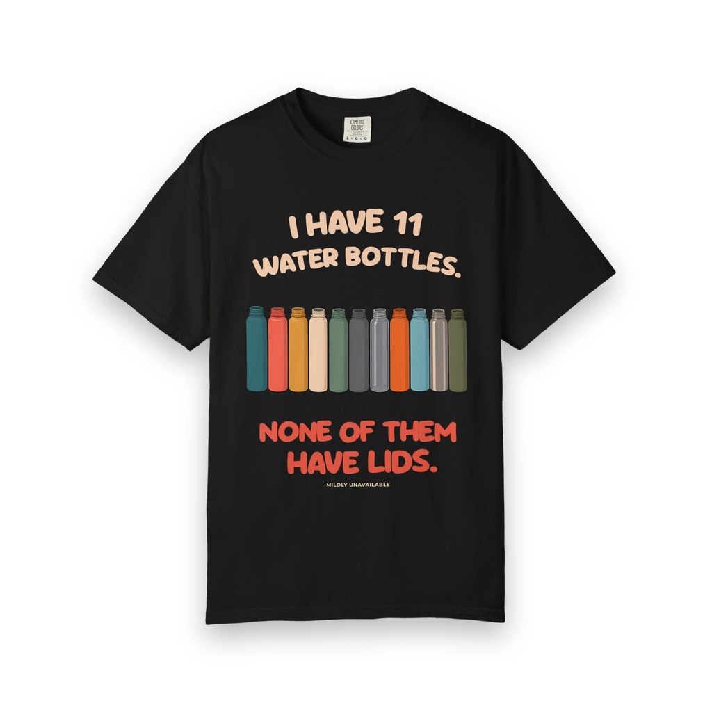 Black tee with the I Have 11 Water Bottles design: a row of eleven colorful water bottles and the line None of them have lids, by Mildly Unavailable