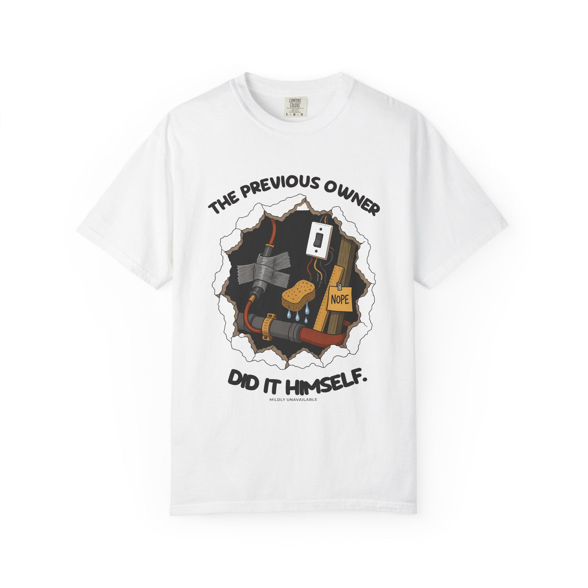 White tee with the The Previous Owner Did It Himself design: a hole in the wall showing duct-taped pipes, a sponge and a sign that says Nope, by Mildly Unavailable