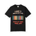 Black tee with the I Have 11 Water Bottles design: a row of eleven colorful water bottles and the line None of them have lids, by Mildly Unavailable