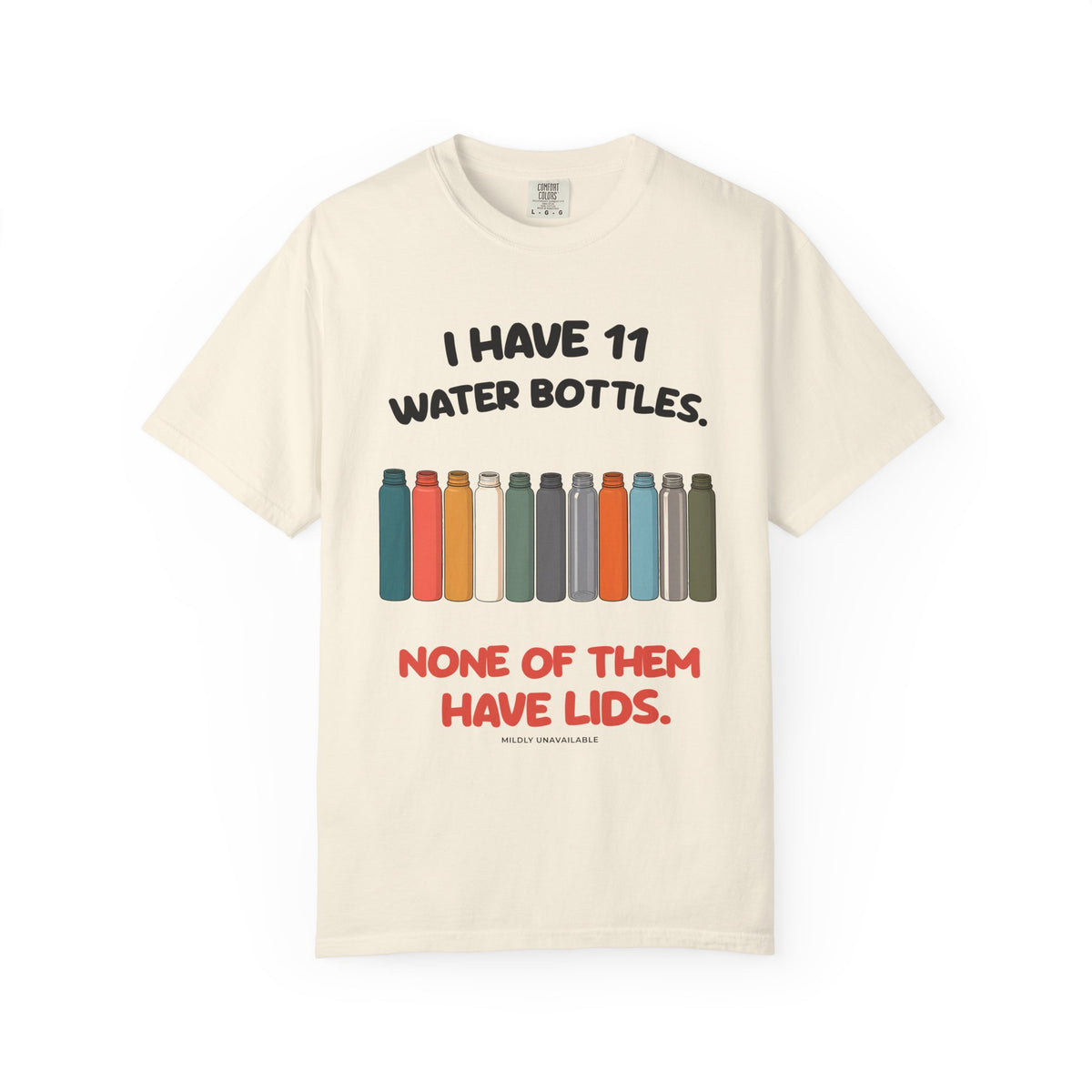 Ivory tee with the I Have 11 Water Bottles design: a row of eleven colorful water bottles and the line None of them have lids, by Mildly Unavailable