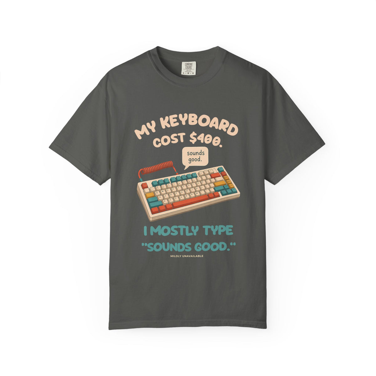 Pepper tee with the My Keyboard Cost $400 design: a colorful mechanical keyboard with a speech bubble saying sounds good, and the line I mostly type sounds good, by Mildly Unavailable