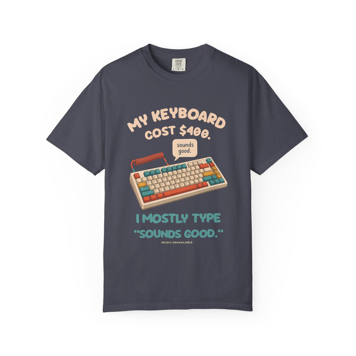 Navy tee with the My Keyboard Cost $400 design: a colorful mechanical keyboard with a speech bubble saying sounds good, and the line I mostly type sounds good, by Mildly Unavailable