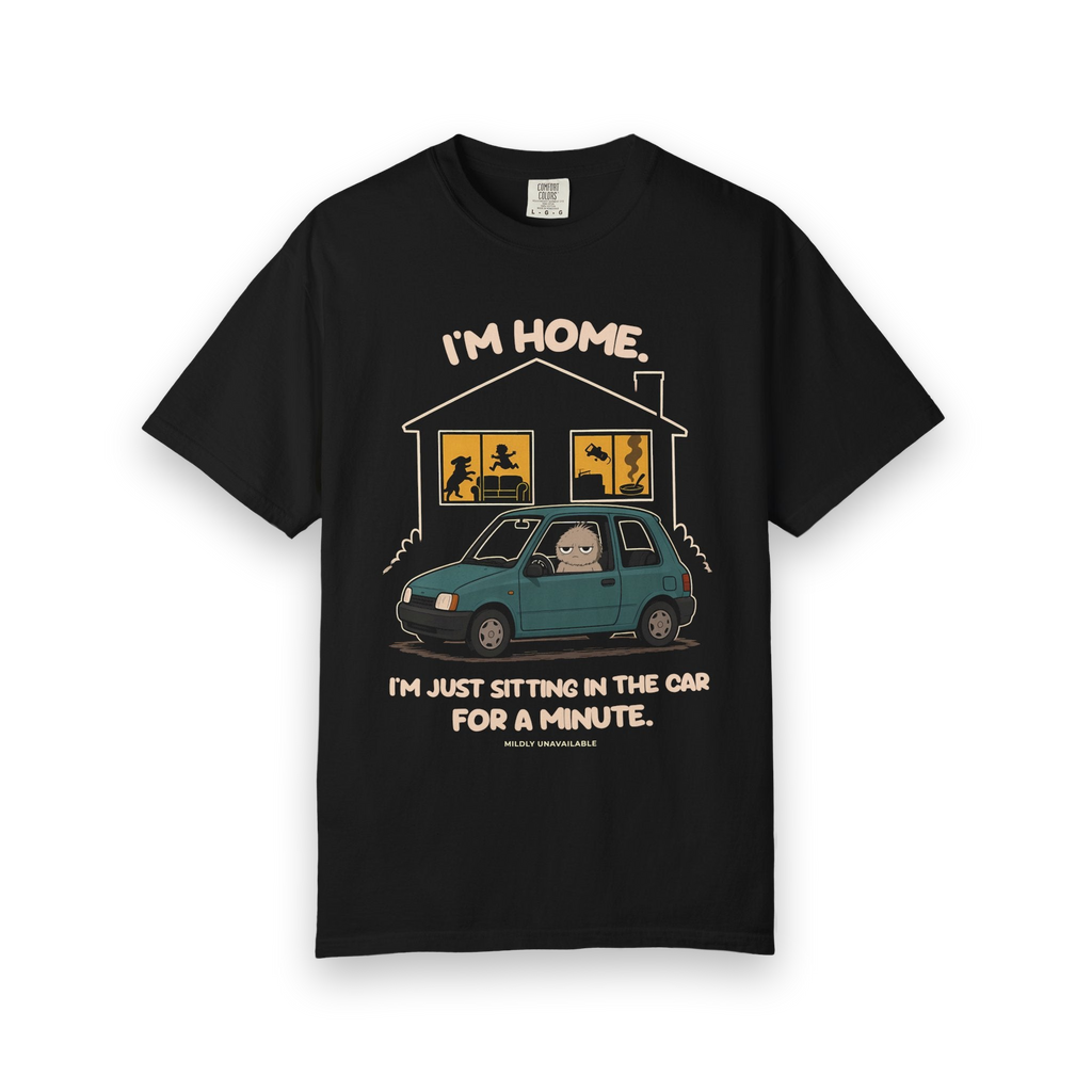 Black tee with the I'm Home design: Murray sitting in a car in the driveway outside a busy house, with the line I'm just sitting in the car for a minute, by Mildly Unavailable
