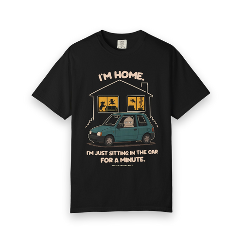 Black tee with the I'm Home design: Murray sitting in a car in the driveway outside a busy house, with the line I'm just sitting in the car for a minute, by Mildly Unavailable